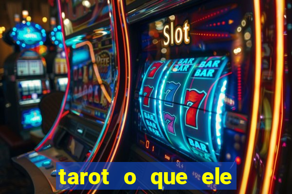 tarot o que ele sente por mim